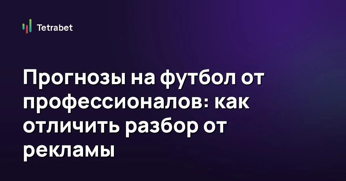 Прогнозы на футбол от профессионалов: как отличить разбор от рекламы