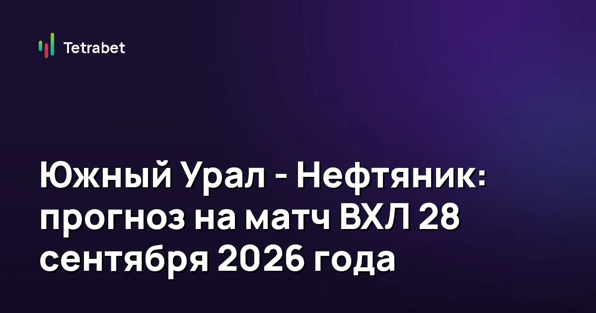 Южный Урал - Нефтяник: прогноз на матч ВХЛ 28 сентября 2026 года